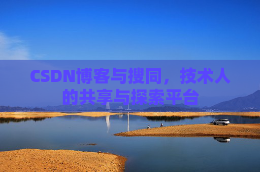 CSDN博客与搜同，技术人的共享与探索平台