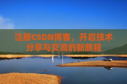注册CSDN博客，开启技术分享与交流的新旅程
